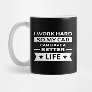 I Work Hard So My Car Can Have a Better Life - Funny Quote Mug